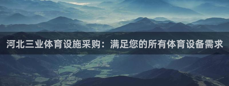 意昂3集团官网网址：河北三业体育设施采购：满足您的所