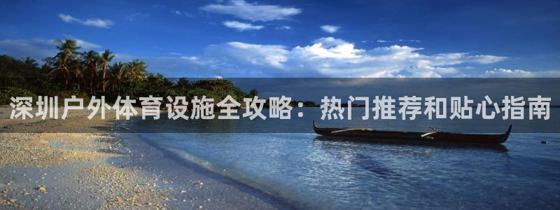意昂3娱乐是那个系列的台子：深圳户外体育设施全攻略：