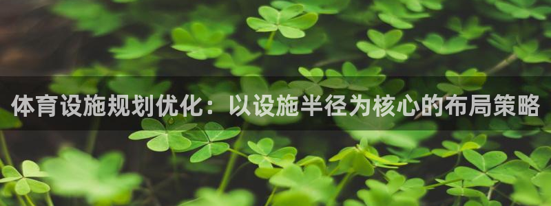 意昂体育3招商电话是多少啊：体育设施规划优化：以设施