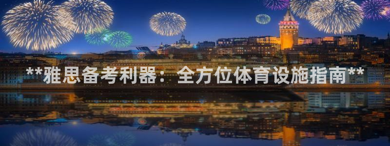 意昂3新能源：**雅思备考利器：全方位体育设施指南*