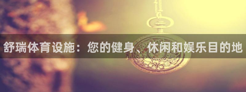 海南意昂体育3：舒瑞体育设施：您的健身、休闲和娱乐目