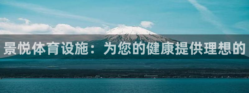 意昂3娱乐：景悦体育设施：为您的健康提供理想的
