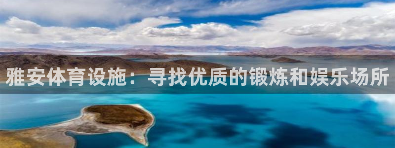 意昂3集团官网首页：雅安体育设施：寻找优质的锻炼和娱