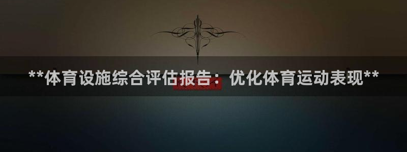 意昂3新能源：**体育设施综合评估报告：优化体育运动