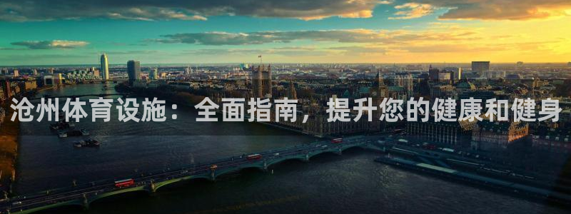 意昂3集团简介：沧州体育设施：全面指南，提升您的健康