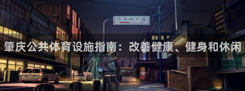 意昂体育3平台注册流程图：肇庆公共体育设施指南：改善