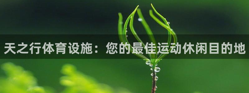 意昂体育3平台注册要钱吗是真的吗：天之行体育设施：您