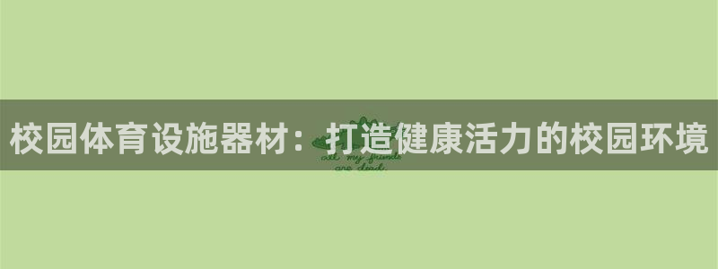 意昂体育3招商电话号码查询：校园体育设施器材：打造健