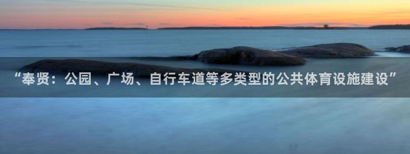 意昂体育3平台注册流程视频：“奉贤：公园、广场、自行