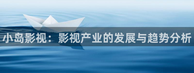 4k影院在线观看电视剧网站：小岛影视：影视产业的发展与趋势分析